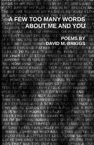 A Few Too Many Words About Me and You: Notes on Love and Music (which are Largely the Same Thing) by David M. Briggs