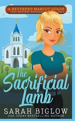 The Sacrificial Lamb (A Reverend Margot Quade Cozy Mystery Novella #2) by Sarah Biglow