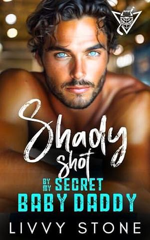 Shady Shot by My Secret Baby Daddy by Livvy Stone, Livvy Stone