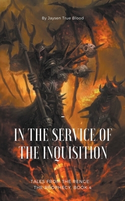 Tales From The Renge: The Prophecy, Book 4: In The Service Of The Inquisition by Jaysen True Blood