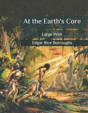 At the Earth's Core: Large Print by Edgar Rice Burroughs