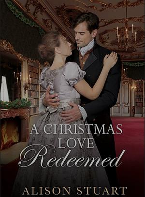 A Christmas Love Redeemed by Alison Stuart