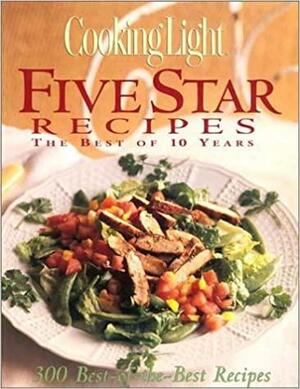 Cooking Light Five Star Recipes : The Best of 10 Years. 300 Best-of-the-Best Recipes by Cooking Light Magazine, Deborah Garrison Lowery
