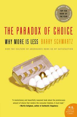 The Paradox of Choice: Why More Is Less by Barry Schwartz