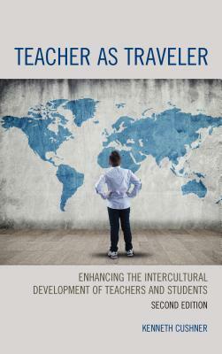 Teacher as Traveler: Enhancing the Intercultural Development of Teachers and Students, 2nd Edition by Kenneth Cushner