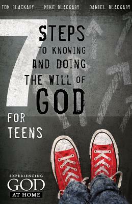 7 Steps to Knowing, Doing, and Experiencing the Will of God: For Teens by Mike Blackaby, Daniel Blackaby, Tom Blackaby