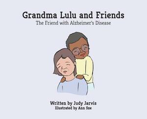 Grandma Lulu and Friends The friend with Alzheimer disease by Judy Jarvis