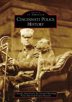 Cincinnati Police History by Christine Mersch, Greater Cincinnati Police Historical Soc