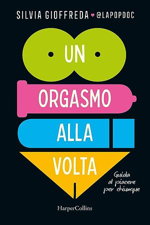 Un orgasmo alla volta. Guida al piacere per chiunque by Gioffreda