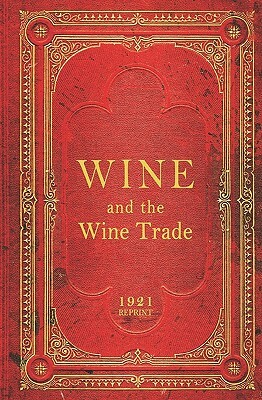 Wine And The Wine Trade - 1921 Reprint by Ross Brown