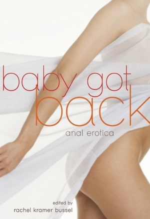 Baby Got Back by Erobintica, Kate Dominic, Annabeth Leong, Maggie Morton, Anya Levin, D. Fostalove, Veronica Wilde, Shoshanna Evers, Medea Mor, Giselle Renarde, Fiona Curtis, Talon Rihai and Salome Wilde, M. Howard, D.L. King, Mina Murray, Emerald, Kathleen Tudor, Tiffany Reisz, Rachel Kramer Bussel, Tenille Brown, Angela R. Sargenti, Laura Antoniou, Thomas S. Roche