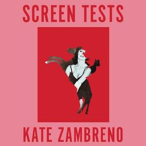 Screen Tests: Stories and Other Writing by Kate Zambreno