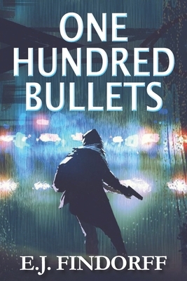 One Hundred Bullets by E. J. Findorff