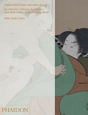 Poem of the Pillow and Other Stories By Utamaro, Hokusai, Kuniyoshi, and Other Artists of the Floating World by Gian Carlo Calza