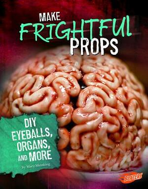 Make Frightful Props: DIY Eyeballs, Organs, and More by Mary Meinking