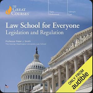 Law School for Everyone: Legislation and Regulation by Peter J. Smith
