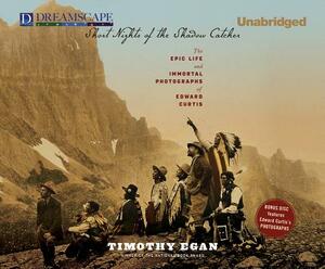 Short Nights of the Shadow Catcher: The Epic Life and Immortal Photographs of Edward Curtis by Timothy Egan