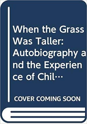 When The Grass Was Taller: Autobiography And The Experience Of Childhood by Richard N. Coe