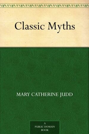 Classic Myths by Mary Catherine Judd