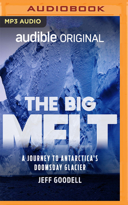 The Big Melt: A Journey to Antarctica's Doomsday Glacier by Jeff Goodell