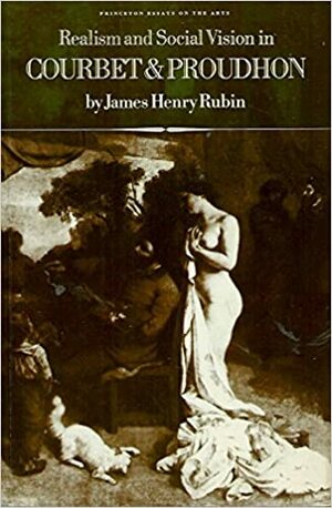 Realism And Social Vision In Courbet And Proudhon by James Henry Rubin