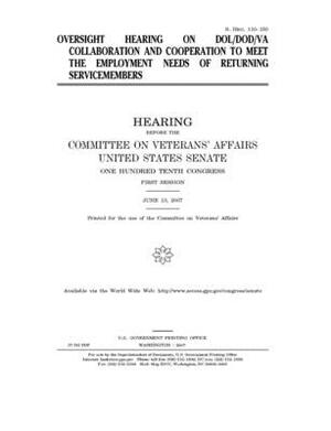 Oversight hearing on DOL/DOD/VA collaboration and cooperation to meet the employment needs of returning servicemembers by United States Congress, United States Senate, Committee On Veterans (senate)