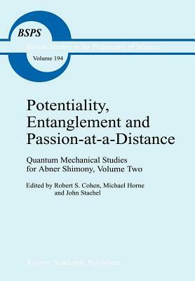 Potentiality, Entanglement and Passion-At-A-Distance: Quantum Mechanical Studies for Abner Shimony, Volume Two by 