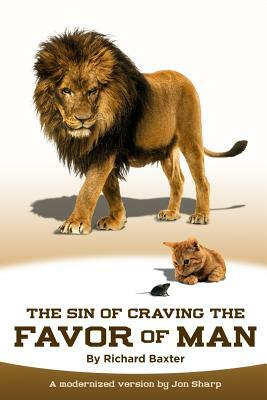 The Sin of Craving the Favor of Man: Thinking Too Highly of the Approval or Disapproval of Man by Richard Baxter