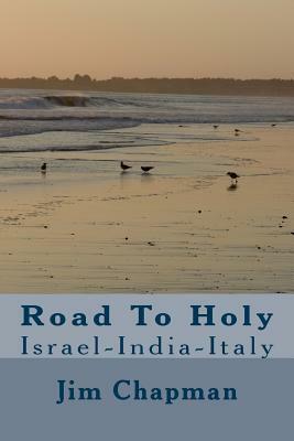 Road To Holy: Israel-India-Italy by Jim Chapman