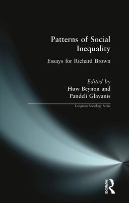 Patterns of Social Inequality: Essays for Richard Brown by Huw Beynon, Pandeli Glavanis