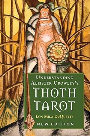 Understanding Aleister Crowley's Thoth Tarot by Lon Milo DuQuette, Lon Milo DuQuette, Frieda Harris