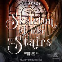 The Skeleton Under the Stairs by K.M. Avery