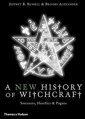 A New History of Witchcraft: Sorcerers, Heretics, & Pagans by Brooks Alexander, Jeffrey B. Russell