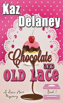 Chocolate and Old Lace: A Rosie Hart Mystery by Kaz Delaney