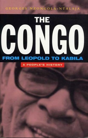 The Congo from Leopold to Kabila: A People's History by Georges Nzongola-Ntalaja