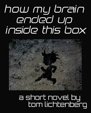 How My Brain Ended Up Inside This Box by Tom Lichtenberg