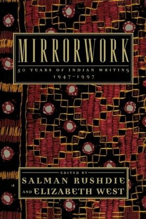 Mirrorwork: 50 Years of Indian Writing 1947-1997 by Salman Rushdie