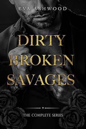 Dirty Broken Savages: The Complete Series by Eva Ashwood