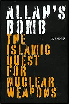 Allah's Bomb: The Islamic Quest for Nuclear Weapons by Al J. Venter