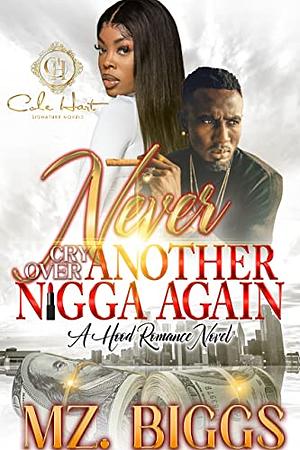 Never Cry Over Another N*gga Again: A Hood Romance Novel by Mz. Biggs