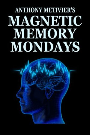 Magnetic Memory Mondays Newsletter - Volume 1 by Anthony Metivier