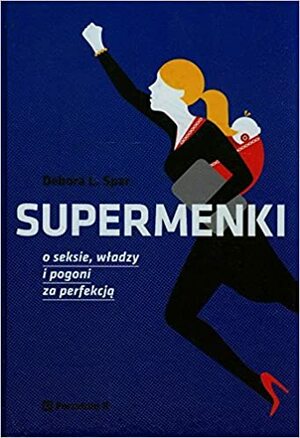 Supermenki. O seksie, władzy i pogoni za perfekcją by Debora L. Spar