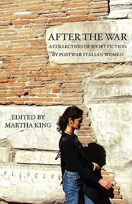 After the War: A Collection of Short Fiction by Postwar Italian Women by Martha King, Clara Sereni, Margaret Mazzantini