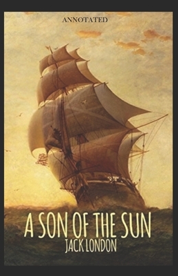 A Son of the Sun (Annotated) by Jack London