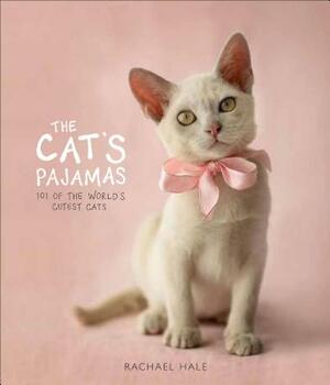 The Cat's Pajamas: 101 of the World's Cutest Cats by Rachael Hale