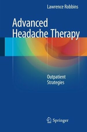 Advanced Headache Therapy: Outpatient Strategies by Lawrence Robbins