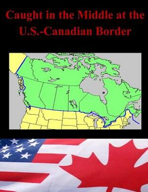 Caught in the Middle at the U.S.-Canadian Border by Naval Postgraduate School