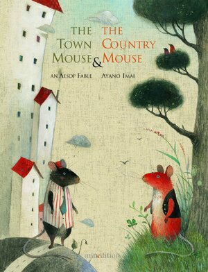 The Town Mouse & the Country Mouse: An Aesop Fable. Illustrated by Ayano Imai by Aesop