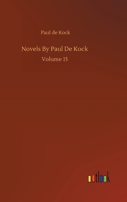 Novels By Paul De Kock: Volume 15 by Paul De Kock