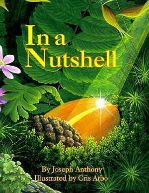 In a Nutshell: A Life Cycle Nature Book for Kids About Change and Growth by Joseph Anthony, Joseph Anthony, Cris Arbo